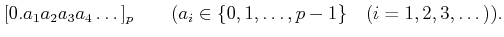 % latex2html id marker 765
$\displaystyle [0.a_1a_2a_3a_4\dots]_p \qquad(a_i\in \{0,1,\dots,p-1\} \quad(i=1,2,3,\dots)).
$