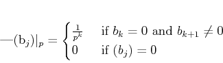 \begin{displaymath}
% latex2html id marker 579\vert(b_j)\vert _p =
\begin{cas...
...ext{ and }b_{k+1}\neq 0 \\
0 & \text{ if } (b_j)=0
\end{cases}\end{displaymath}