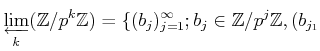 $\displaystyle \varprojlim_k (\mathbb{Z}/p^k \mathbb{Z})
=\{ (b_j)_{j=1}^\infty; b_j \in \mathbb{Z}/p^j \mathbb{Z},
(b_{j_1}$