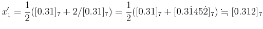 % latex2html id marker 624
$\displaystyle x_1'
=\frac{1}{2}([0.31]_7+2/[0.31]_7)
=\frac{1}{2}([0.31]_7+[0.3\dot{1}45\dot{2}]_7)\fallingdotseq [0.312]_7
$