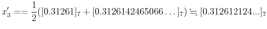 % latex2html id marker 632
$\displaystyle x_3'
=
=\frac{1}{2}([0.31261]_7+[0.3126142465066\dots]_7)\fallingdotseq
[0.312612124...]_7
$