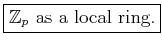 \fbox{$\mathbb {Z}_p$ as a local ring.}