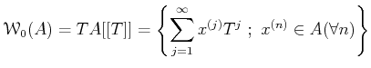 $\displaystyle \mathcal W_0(A)=
T A[[T]]
=
\left\{
\sum_{j=1}^\infty x^{(j)}T^j  ; x^{(n)} \in A(\forall n)
\right \}
$