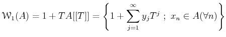 $\displaystyle \mathcal W_1(A)=
1+ TA[[T]]
=
\left\{
1+\sum_{j=1}^\infty y_j T^j  ; x_n \in A(\forall n)
\right\}
$