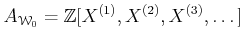$\displaystyle A_{\mathcal W_0}
=\mathbb{Z}[X^{(1)},X^{(2)},X^{(3)},\dots]
$