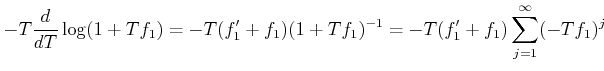 $\displaystyle -T \frac{d}{d T}\log(1+T f_1)
=-T (f_1'+f_1)(1+T f_1)^{-1}
=-T (f_1'+f_1)\sum_{j=1}^\infty(-T f_1)^{j}
$