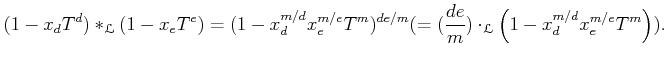 $\displaystyle (1-x_d T^d) *_{\mathcal L}(1-x_e T^e)= (1-x_d^{m/d} x_e^{m/e} T^m...
...(= (\frac{d e}{m}) \cdot_{\mathcal L}\left(1-x_d^{m/d} x_e^{m/e} T^m\right))
.
$