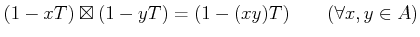 % latex2html id marker 1024
$ (1-x T) \boxtimes (1-y T)=(1-(xy)T) \qquad(\forall x,y \in A)$