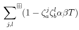 $\displaystyle {\sideset{}{^\boxplus}{\sum}_{j,l}} (1-\zeta_a^j \zeta_b^l \alpha \beta T)$