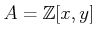 $ A=\mathbb{Z}[x,y]$