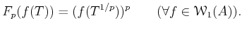 % latex2html id marker 646
$\displaystyle F_p(f(T))=(f(T^{1/p}))^{p} \qquad (\forall f\in \mathcal W_1(A)).
$