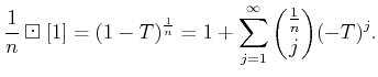 $\displaystyle \frac{1}{n}\boxdot [1]= (1-T)^{\frac{1}{n}}=
1+\sum_{j=1}^\infty \binom{\frac{1}{n}}{j} (-T)^j.
$