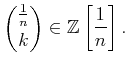 $\displaystyle \binom{\frac{1}{n}}{k}\in \mathbb{Z}\left[\frac{1}{n}\right].
$