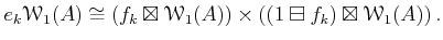 $\displaystyle e_k\mathcal W_1(A)
\cong
\left (
f_k \boxtimes \mathcal W_1(A)
\right )
\times
\left(
(1\boxminus f_k)\boxtimes \mathcal W_1(A)
\right).
$