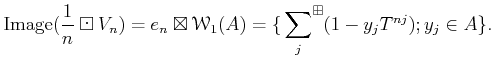 $\displaystyle \operatorname{Image}(\frac{1}{n}\boxdot V_n)
=e_n \boxtimes \mathcal W_1(A)
=\{ \sideset{}{^\boxplus}\sum_j (1-y_j T^{n j}); y_j \in A\}.
$
