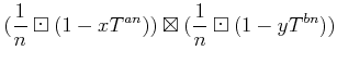 $\displaystyle (\frac{1}{n}\boxdot (1-x T^{a n})) \boxtimes (\frac{1}{n}\boxdot (1-y T^{b n}))$