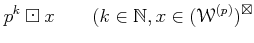 % latex2html id marker 692
$\displaystyle p^k \boxdot x \qquad (k\in \mathbb{N}, x\in (\mathcal W^{(p)})^\boxtimes$