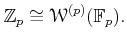 $\displaystyle \mathbb{Z}_p \cong \mathcal W^{(p)}(\mathbb{F}_p).
$