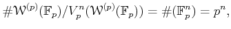$\displaystyle \char93 \mathcal W^{(p)}(\mathbb{F}_p)/V_p^n (\mathcal W^{(p)}(\mathbb{F}_p))
=\char93 (\mathbb{F}_p^n)=p^n,
$