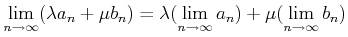 $\displaystyle \lim_{n\to \infty} (\lambda a_n+ \mu b_n)
=
\lambda (\lim_{n\to \infty} a_n)
+\mu (\lim_{n\to \infty} b_n)
$