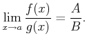 $\displaystyle \lim_{x\to a} \frac{f(x)}{g(x)}=\frac{A}{B}.
$