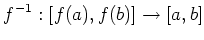 $\displaystyle f^{-1}: [f(a),f(b)]\to [a,b]
$