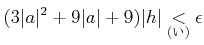 $\displaystyle (3 \vert a\vert^2+9\vert a\vert+9 ) \vert h\vert \underset{\text{()}}{<}\epsilon$