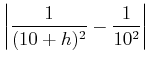 $\displaystyle \left\vert\frac{1}{(10+h)^2}-\frac{1}{10^2}\right\vert$