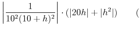% latex2html id marker 822
$\displaystyle \left\vert\frac{1}{10^2 (10+h)^2}\right\vert\cdot( \vert 20 h\vert+\vert h^2\vert) \qquad($