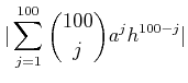 $\displaystyle \vert\sum_{j=1}^{100}\binom{100}{j}a^j h^{100-j}\vert$