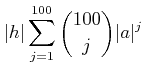 $\displaystyle \vert h\vert\sum_{j=1}^{100}\binom{100}{j} \vert a\vert^j$