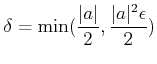 $\displaystyle \delta=\min(\frac{\vert a\vert}{2},\frac{\vert a\vert^2\epsilon}{2})
$