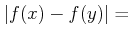 $\displaystyle \vert f(x)-f(y)\vert =$