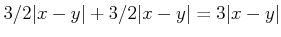 $\displaystyle 3/2\vert x-y\vert +3/2 \vert x-y\vert= 3 \vert x-y\vert$