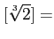 % latex2html id marker 1178
$\displaystyle [\sqrt[3]{2}] =$