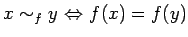 $\displaystyle x \sim_f y  {\Leftrightarrow} f(x)=f(y)
$
