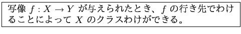 \fbox{
\begin{minipage}{10cm}
 $f: X\to Y$ Ϳ줿Ȥ
$f$ ιԤǤ櫓뤳Ȥˤä $X$ Υ饹櫓Ǥ롣
\end{minipage}}