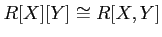 $\displaystyle R[X][Y]\cong R[X,Y]
$