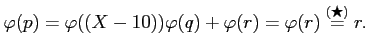 % latex2html id marker 1033
$\displaystyle \varphi(p)=\varphi((X-10))\varphi(q)+\varphi(r)
=\varphi(r)
\overset{\text{()}}{=}
r.
$