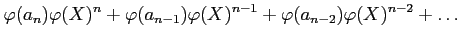 $\displaystyle \varphi(a_n) \varphi(X)^n +\varphi(a_{n-1})\varphi(X)^{n-1} +\varphi(a_{n-2})\varphi(X)^{n-2}+\dots$