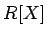 $ R[X] $