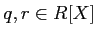 % latex2html id marker 1054
$ q,r\in R[X]$