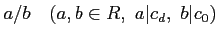 % latex2html id marker 834
$\displaystyle a/b \quad (a,b\in R,\ a\vert c_d,\ b\vert c_0)
$