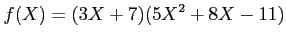 $\displaystyle f(X)=(3X+7)(5 X^2+8 X -11)
$