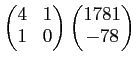 $\displaystyle \begin{pmatrix}4 & 1 \\ 1 & 0 \end{pmatrix} \begin{pmatrix}1781\\ -78 \end{pmatrix}$