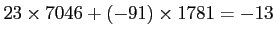 $\displaystyle 23 \times 7046 +(-91)\times 1781=-13$