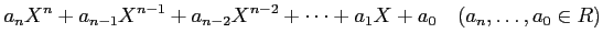 % latex2html id marker 1328
$\displaystyle a_n X^n +a_{n-1} X^{n-1}+a_{n-2} X^{n-2}+\dots+ a_1 X+ a_0 \quad
(a_n,\dots,a_0 \in R)
$