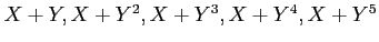 $ X+Y,X+Y^2, X+Y^3, X+Y^4, X+Y^5 $