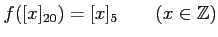 % latex2html id marker 1438
$\displaystyle f([x]_{20})=[x]_5 \qquad (x\in {\mbox{${\mathbb{Z}}$}})
$