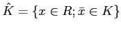 $\displaystyle \hat{K}=\{x\in R; \bar{x}\in K\}
$